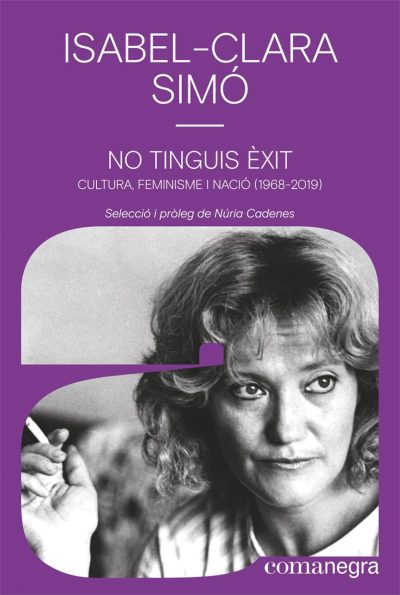 Isabel-Clara Simó No tinguis èxit. Cultura, feminisme i nació (1968-2019 [cover]